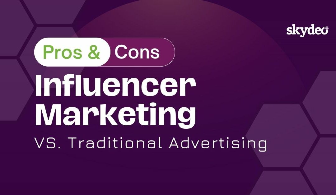 Influencer Marketing vs. Traditional Advertising: Pros and Cons