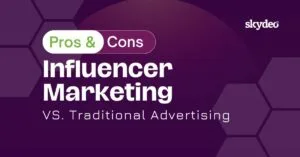 Influencer Marketing vs. Traditional Advertising: Pros and Cons